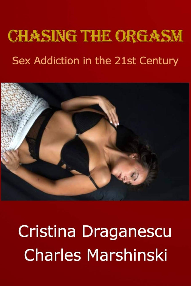 CHASING THE ORGASM: Sex Addiction in the 21st Century