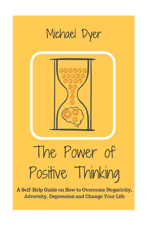 The Power Of Positive Thinking: A Self-Help Guide on How to Overcome Negativity, Adversity, Depression and Change Your Life (Positive Thinking,Motivation,Stop Negative Thinking, Empowerment)