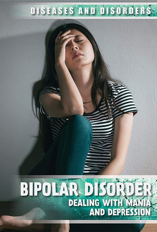 Bipolar Disorder: Dealing with Mania and Depression (Diseases & Disorders)
