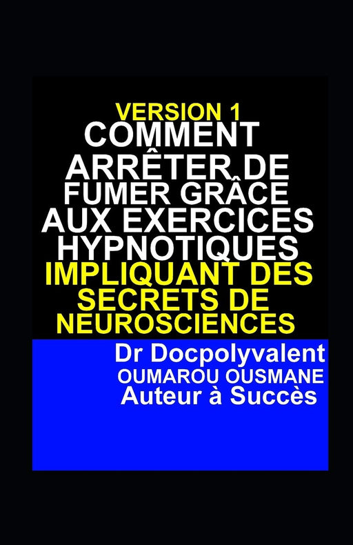 Comment Arrêter De Fumer Grâce Aux Exercices Hypnotiques Impliquant Des Secrets De Neurosciences (French Edition)