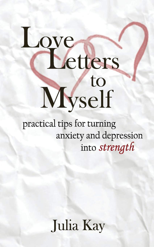 Love Letters to Myself: Practical Tips For Turning Anxiety and Depression Into Strength