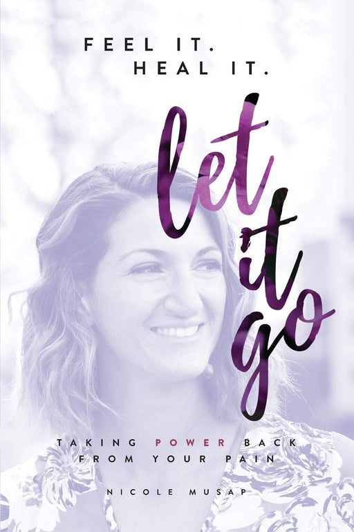 Feel It. Heal It. Let It Go: Taking Power Back From Your Pain