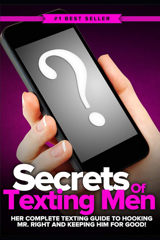 Secrets of Texting Men: HER Complete Texting Guide to Hooking Mr. Right and Keeping Him for Good!