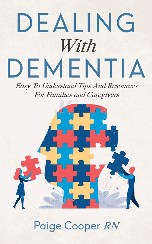 Dealing With Dementia Easy To Understand Tips And Resources For Families And Caregivers