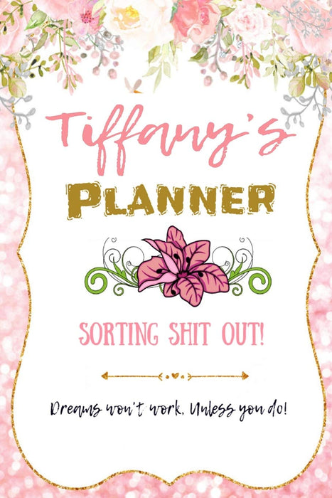 Tiffany personalized Name undated Daily and monthly planner/organizer: Sorting Shit Out funny Planner, 6 months,1 day per page. Daily Schedule, Goals, ... Meal planner, Mood tracker - Humor plann