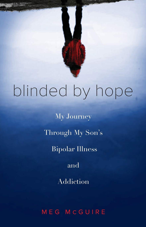 Blinded by Hope: One Mother’s Journey Through Her Son’s Bipolar Illness and Addiction