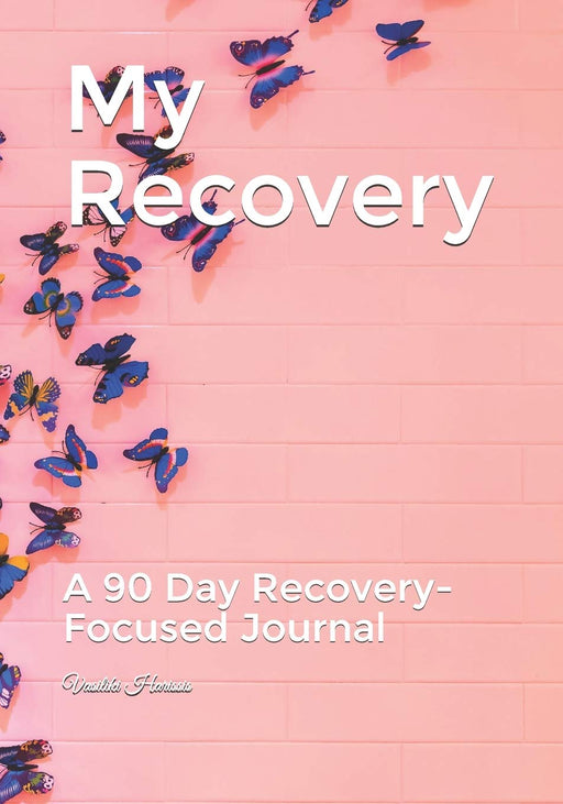 My Recovery: A 90 Day Recovery-Focused Journal