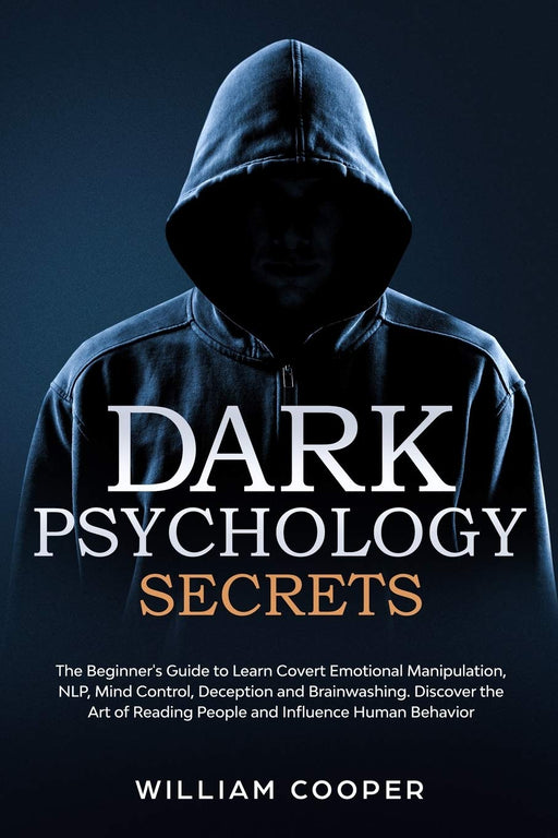 Dark Psychology Secrets: The Beginner’s Guide to Learn Covert Emotional Manipulation, NLP, Mind Control, Deception, and Brainwashing. Discover the Art of Reading People and Influence Human Behavior