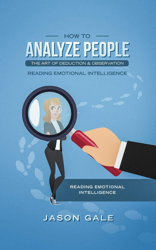 How To Analyze People The Art of Deduction & Observation: Reading Emotional Intelligence