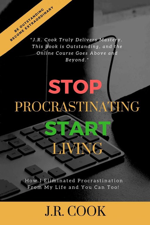 Stop Procrastinating Start Living: How I Eliminated Procrastination From My Life and You Can Too!