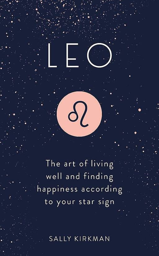 Leo: The Art of Living Well and Finding Happiness According to Your Star Sign