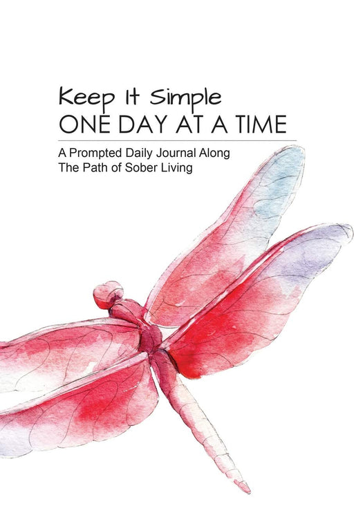Keep It Simple - One Day at a Time: Beautiful Watercolor Dragonfly Collection: A prompted journal along the path of sober living -  perfect guided recovery notebook. (ODAAT Recovery Journal)