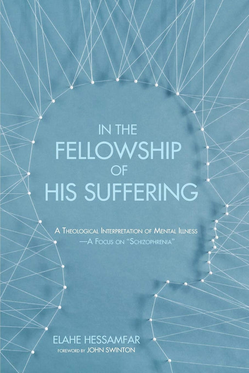 In the Fellowship of His Suffering: A Theological Interpretation of Mental Illness-A Focus on "Schizophrenia"
