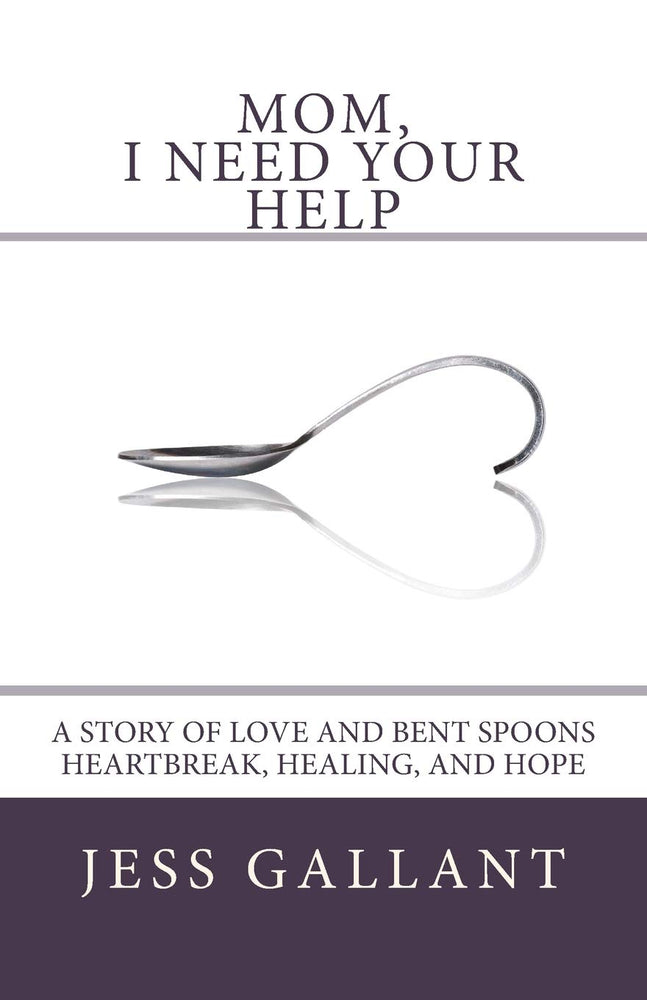Mom, I Need Your Help: A Story of Love and Bent Spoons; Heartbreak, Healing, and Hope