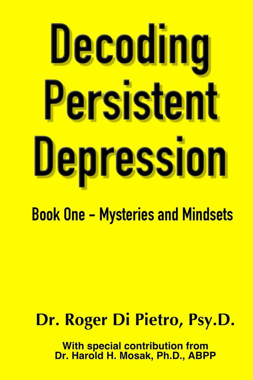 Decoding Persistent Depression: Book One - Mysteries and Mindsets