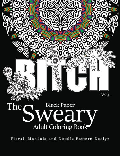 Black Paper The Sweary Adult Coloring Bool Vol.3: Floral, Mandala, Flowers and Doodle Pattern Design (Volume 3)