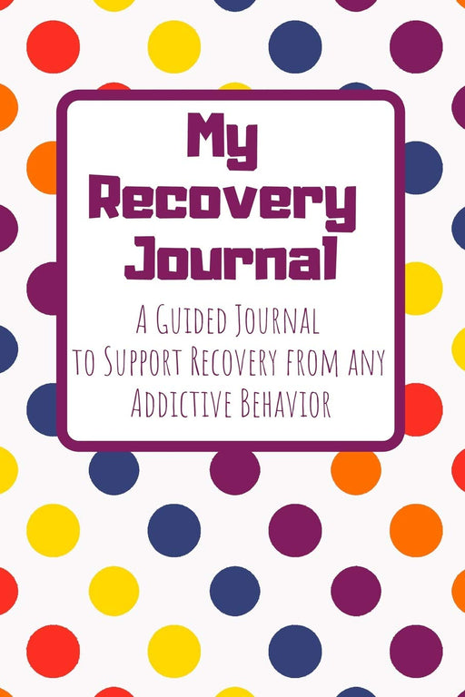 My Recovery Journal A Guided Journal to Support Recovery from any Addictive Behavior: Bright Polka Dots Guided Journal