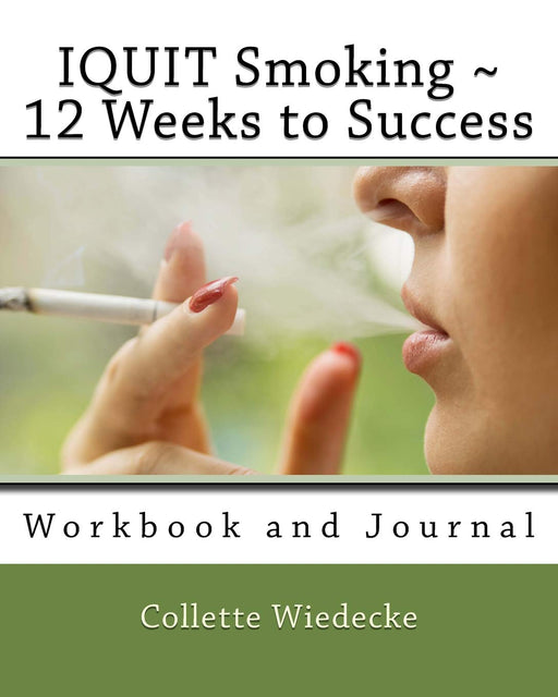 IQUIT Smoking ~ 12 Weeks to Success: Workbook and Journal