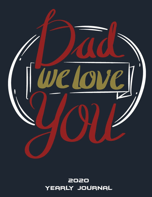 Dad We Love You: 2020 Yearly Journal: Yearly Calendar Book 2020, Weekly/Monthly/Yearly Calendar Journal, Large 8.5" x 11" 365 Daily journal Planner, ... Agenda Planner, Calendar Schedule Organizer