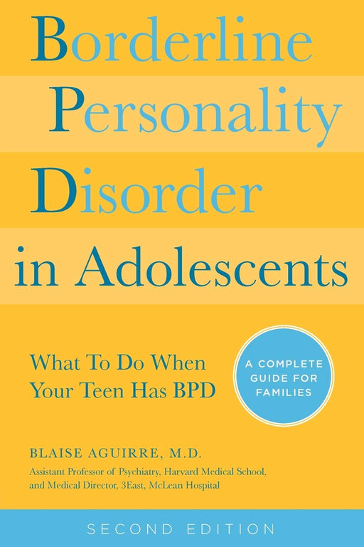 Borderline Personality Disorder in Adolescents, 2nd Edition: What To Do When Your Teen Has BPD: A Complete Guide for Families
