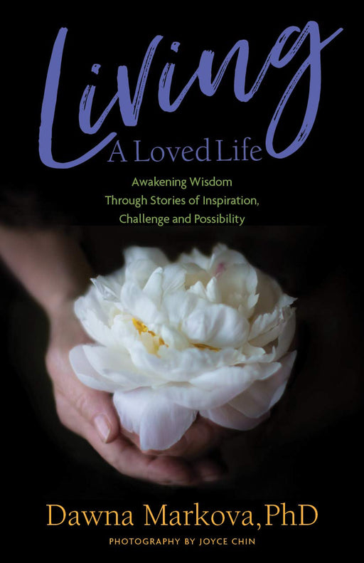 Living A Loved Life: Awakening Wisdom Through Stories of Inspiration, Challenge and Possibility