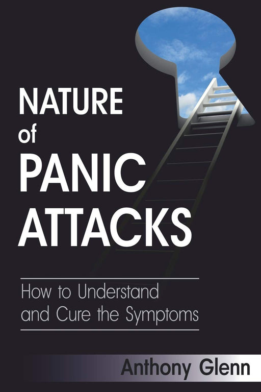 Nature of Panic Attacks: How to Understand and Cure the Symptoms (Depression and Anxiety)