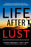 Life After Lust: Stories & Strategies for Sex & Pornography Addiction Recovery