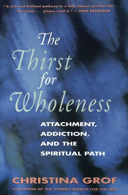 The Thirst for Wholeness: Attachment, Addiction, and the Spiritual Path