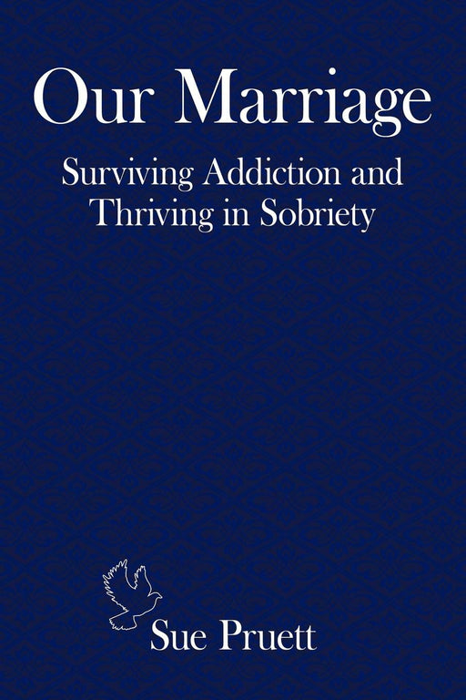 Our Marriage: Surviving Addiction And Thriving In Sobriety