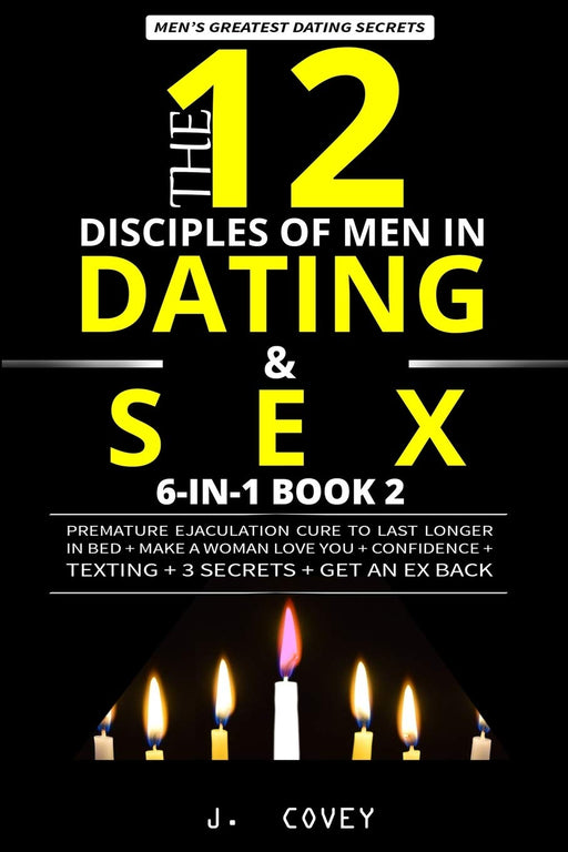 The 12 Disciples of MEN in Dating & SEX: Premature Ejaculation Cure to Last Longer in Bed + Make a Woman Love You + Confidence + Texting + 3 Secrets + Get an Ex Back (Men's Dating Bible 6-In-1)