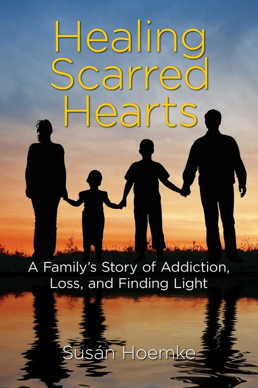 Healing Scarred Hearts: A Family's Story of Addiction, Loss, and Finding Light