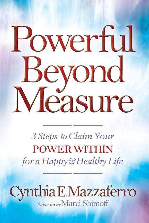 Powerful Beyond Measure: 3 Steps to Claim Your Power Within for a Happy & Healthy Life