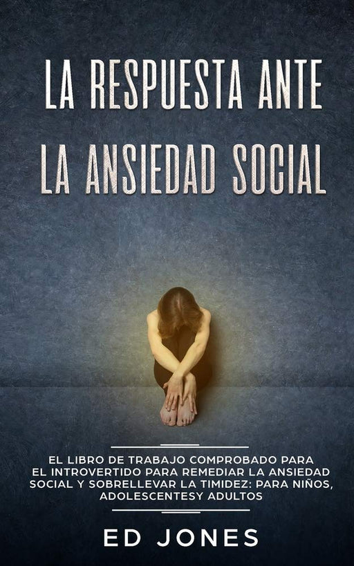 La Respuesta ante la Ansiedad Social: El libro de trabajo comprobado para el introvertido para remediar la ansiedad social y sobrellevar la timidez: ... adolescentes y adultos (Spanish Edition)