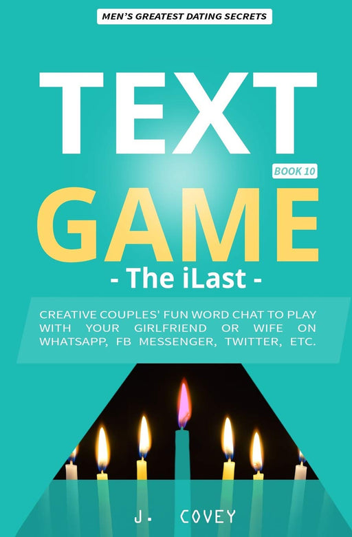 TEXT GAME: The iLast - Creative Couples' Fun Word Chat to Play with Your Girlfriend or Wife On WhatsApp, Facebook Messenger, Twitter, Etc. (All The Girls That Broke My Heart)