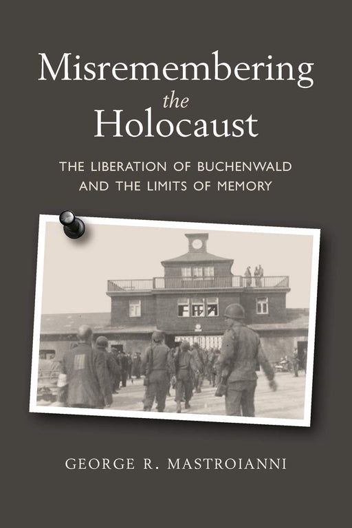 Misremembering the Holocaust: The Liberation of Buchenwald and the Limits of Memory