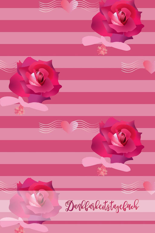 Dankbarkeitstagebuch: Schreib Dich glücklich! Ein Dankbarkeitsjournal und Eintragbuch für mehr Zufriedenheit, Glück, Erfolg und Gesundheit im Leben | Motiv: Red Roses (German Edition)