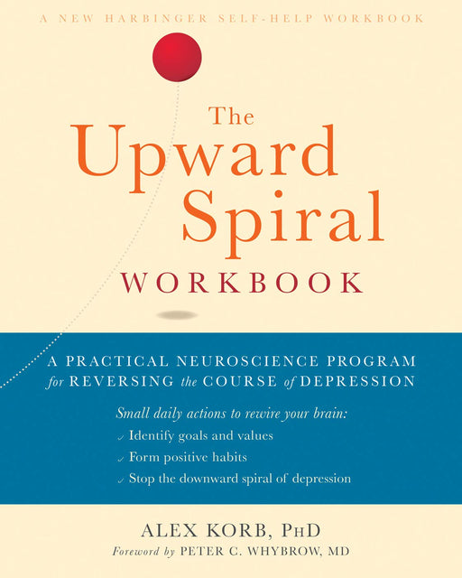 The Upward Spiral Workbook: A Practical Neuroscience Program for Reversing the Course of Depression (A New Harbinger Self-Help Workbook)