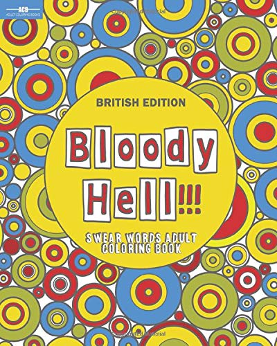Bloody Hell!!!: Swear Words Adult Coloring Book With 50 Stress Relieving British Curse Words and Phrases to Colour (Swearing Silently Series) (Volume 2)
