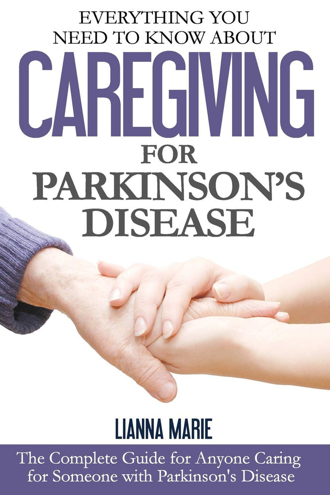 Everything You Need to Know About Caregiving for Parkinson's Disease (Everything You Need to Know About Parkinson's Disease) (Volume 2)