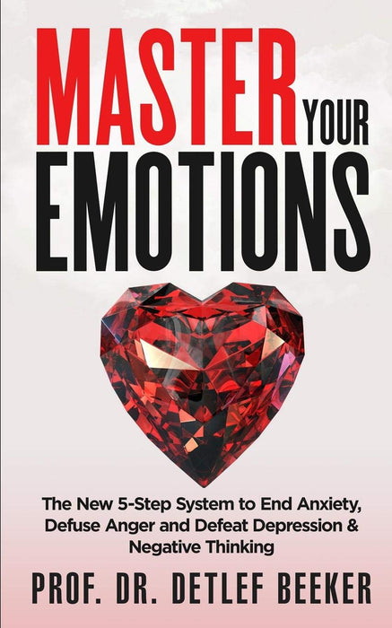 Master Your Emotions: The New 5-Step System to End Anxiety, Defuse Anger and Defeat Depression & Negative Thinking (5 Minutes for a Better Life)