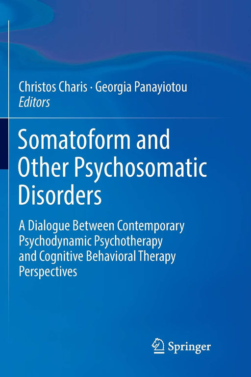 Somatoform and Other Psychosomatic Disorders: A Dialogue Between Contemporary Psychodynamic Psychotherapy and Cognitive Behavioral Therapy Perspectives