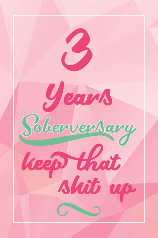 3 Years Soberversary Keep That Shit Up: Lined Journal / Notebook / Diary - 3 year Sober - Cute and Practical Alternative to a Card - Sobriety Gifts For Women Who Are 3 yr Sober