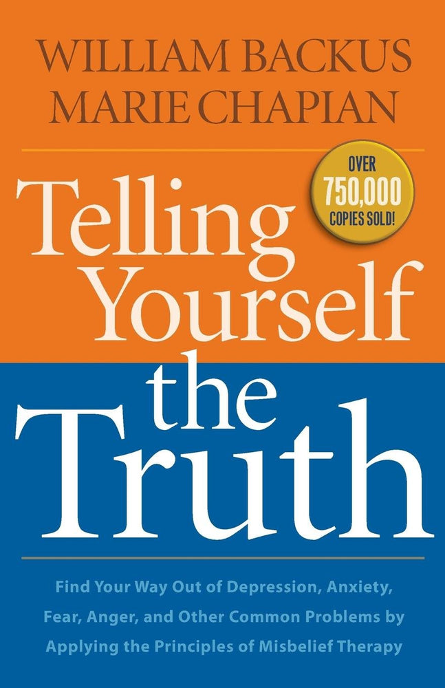 Telling Yourself the Truth: Find Your Way Out Of Depression, Anxiety, Fear, Anger, And Other Common Problems By Applying The Principles Of Misbelief Therapy