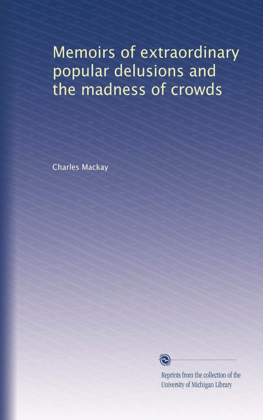 Memoirs of extraordinary popular delusions and the madness of crowds