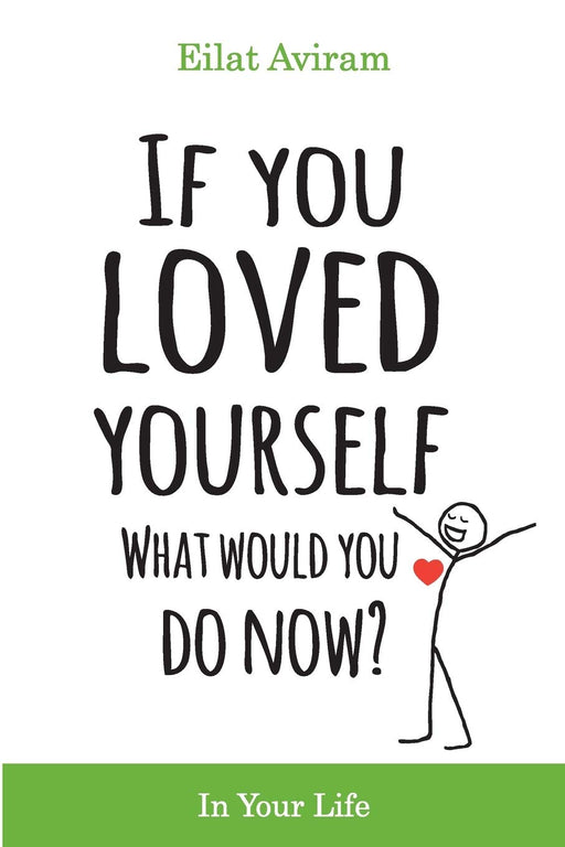 If You Loved Yourself, What Would You Do Now?: How to not hate yourself and feel better about yourself in your mind body and health, sex, money, food, work and parenting.