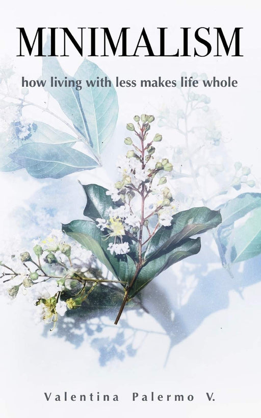 Minimalism: How living with less makes life whole (Minimalism Series)
