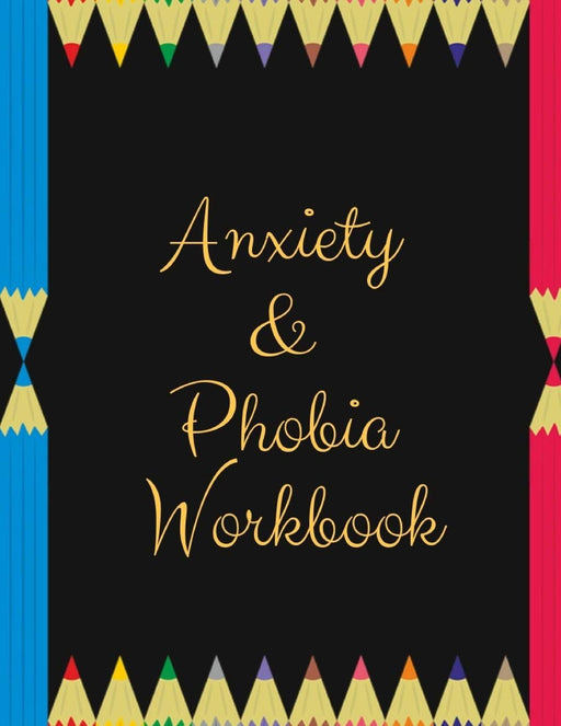 Anxiety and Phobia Workbook: Ideal and Perfect Gift Anxiety and Phobia Workbook| Best gift for Kids, You, Parent, Wife, Husband, Boyfriend, Girlfriend| Gift Workbook and Notebook| Best Gift Ever