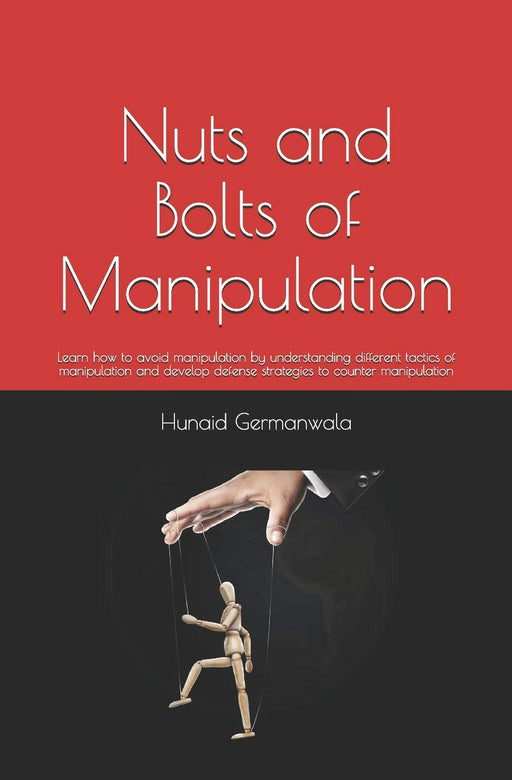Nuts and Bolts of Manipulation: Learn how to avoid manipulation by understanding different tactics of manipulation and develop defense strategies to counter manipulation