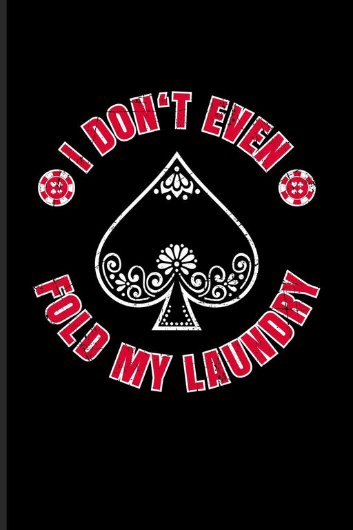 I Don't Even Fold My Laundry: Funny Poker Quotes Journal For Casino, Mathematics, Strategy And Card Playing Fans - 6x9 - 100 Blank Lined Pages