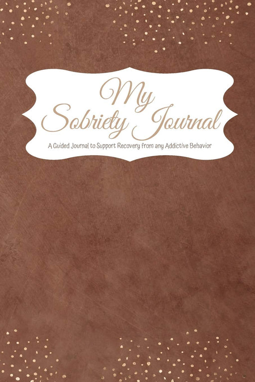 My Sobriety Journal: A Guided Journal to Support Recovery from any Addictive Behavior Rich brown with golden stardust (Responsible Recovery Elegant Gold)